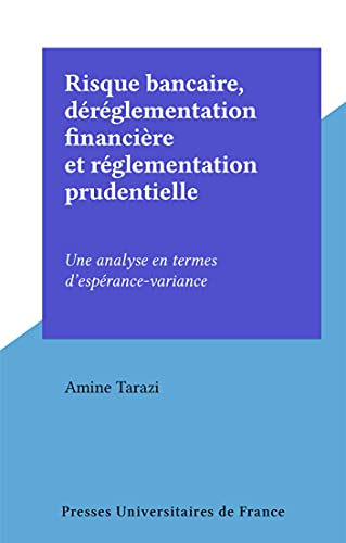 Risque bancaire, déréglementation financière et réglementation prudentielle: Une analyse en termes d'espérance-variance (French Edition)