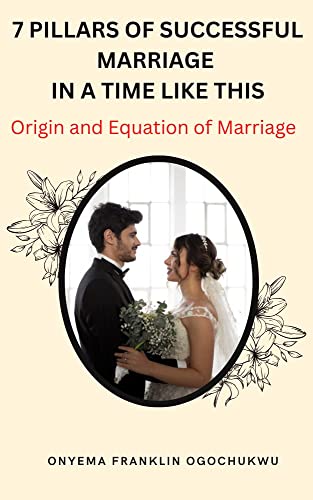 7 PILLARS OF SUCCESSFUL MARRIAGE IN A TIME LIKE THIS: ORIGIN AND EQUATION OF MARRIAGE (English Edition)