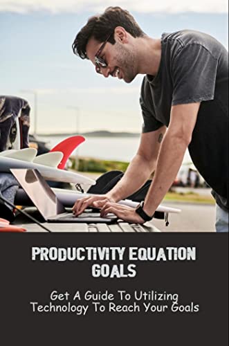 Productivity Equation Goals: Get A Guide To Utilizing Technology To Reach Your Goals (English Edition)