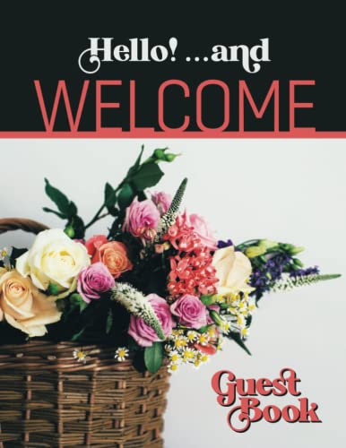 Hello And Welcome Guest Book: Short Term Rental Visitor Sign In Log For Vacation Lodging, Lake And Mountain Cabins, Bed & Breakfast, Guest House & More | Charming Floral Bouquet Cover
