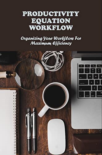 Productivity Equation Workflow: Organizing Your Workflow For Maximum Efficiency (English Edition)