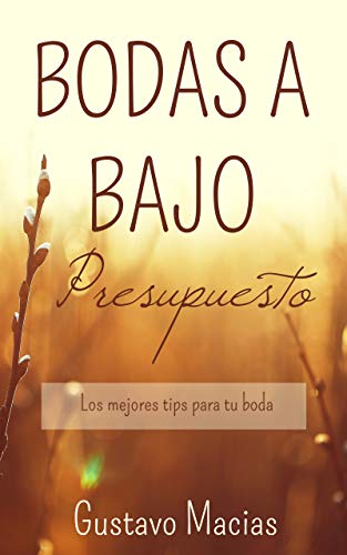 Bodas a Bajo Presupuesto: bodas baratas y consejos para una boda a bajos costos, tips para regalos y cortes de cabello económicos.: Los mejores consejos para la mejor boda.