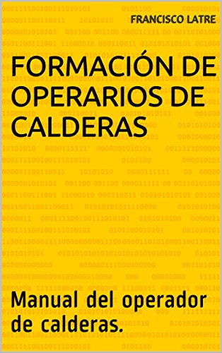 Formación de operarios de calderas: Manual del operador de calderas. (Temas técnico-prácticos sobre diseño y prestaciones de las calderas de vapor nº 31)