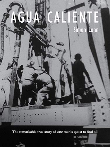 Agua Caliente: The remarkable true story of one man's quest to find oil (English Edition)