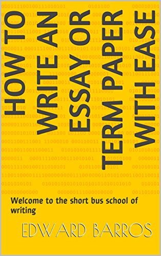 How to write an essay or term paper with ease: Welcome to the short bus school of writing (English Edition)