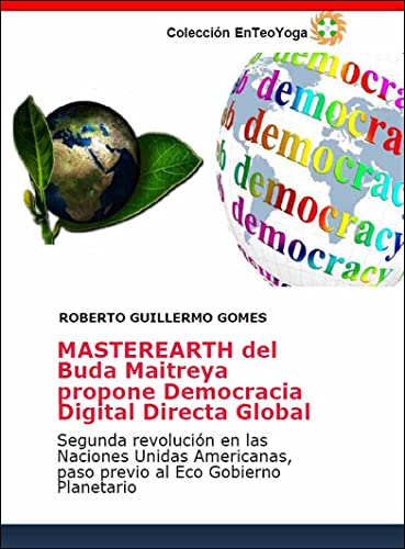 MASTEREARTH del Buda Maitreya propone Democracia Digital Directa Global: Segunda revolución en las Naciones Unidas Americanas, paso previo al Eco Gobierno ... y Enseñanzas del Buda Maitreya nº 8)