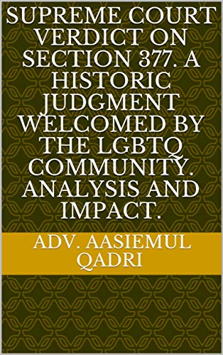 Supreme Court verdict on section 377. A historic judgment welcomed by the LGBTQ community. Analysis and Impact. (English Edition)