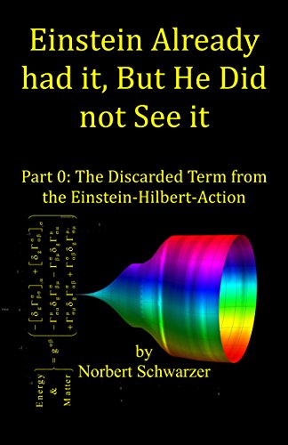 Einstein Already had it, But He Did not See it: Part 0: The Discarded Term from the Einstein-Hilbert-Action (Einstein had it Book 1) (English Edition)