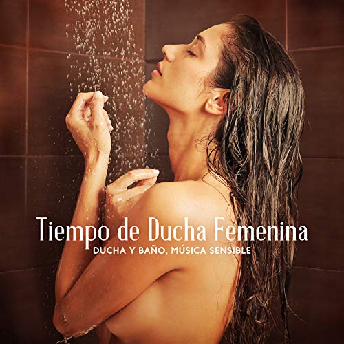 Tiempo de Ducha Femenina: Ducha y Baño, Música Sensible, Tántrico, Tiempo de Spa, Música de Fondo Relajante