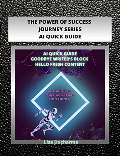 AI Quick Guide, Goodbye Writer’s Block, Hello Fresh Content: Be A Step Ahead, Things I wished I knew before I started… (The Power of Success Journey Book 1) (English Edition)