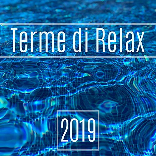 Terme di Relax 2019: musica rilassante per cure termali, spa, hotel lounge, centro benessere, yoga & meditazione